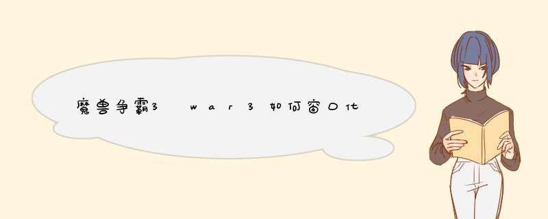 魔兽争霸3 war3如何窗口化